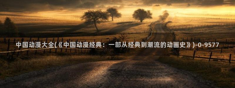 动漫影院：中国动漫大全(《中国动漫经典：一部从经典到潮流的动画史》)